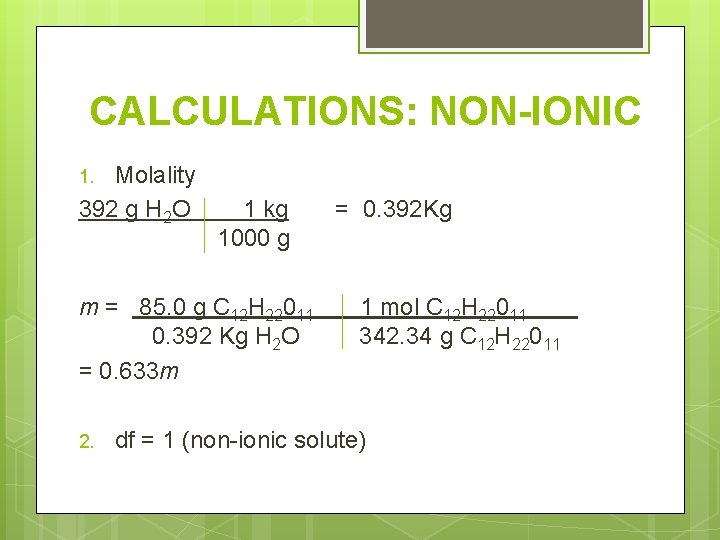 CALCULATIONS: NON-IONIC Molality 392 g H 2 O 1 kg = 0. 392 Kg
