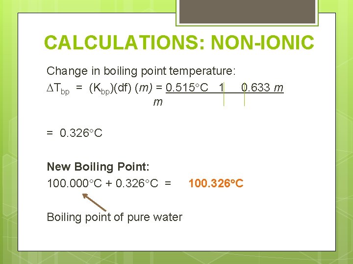 CALCULATIONS: NON-IONIC Change in boiling point temperature: Tbp = (Kbp)(df) (m) = 0. 515