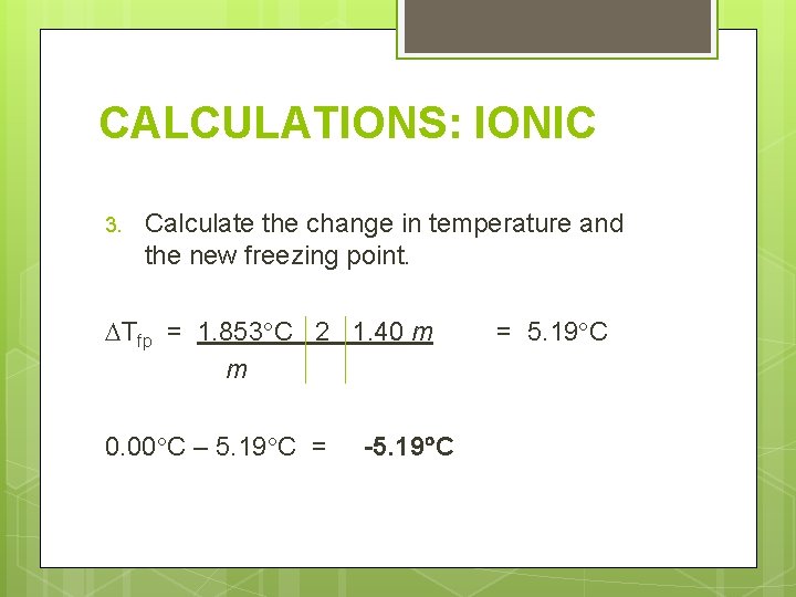 CALCULATIONS: IONIC 3. Calculate the change in temperature and the new freezing point. Tfp