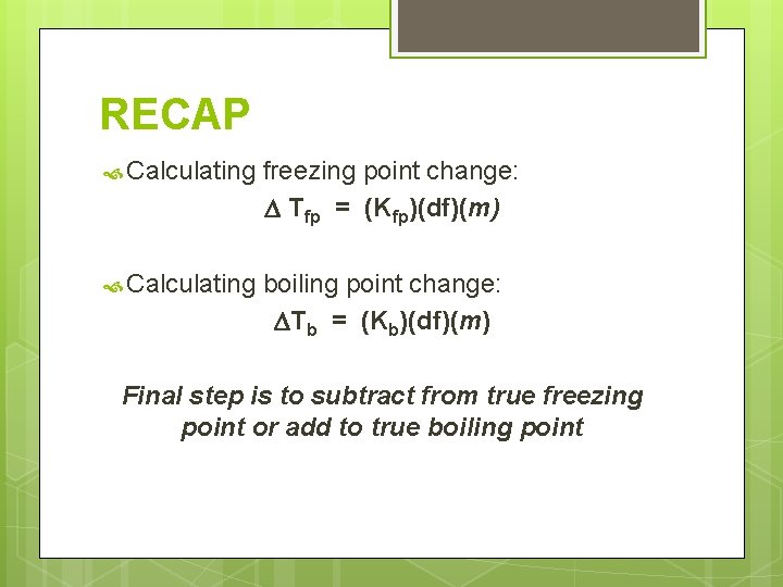 RECAP Calculating freezing point change: Tfp = (Kfp)(df)(m) Calculating boiling point change: Tb =