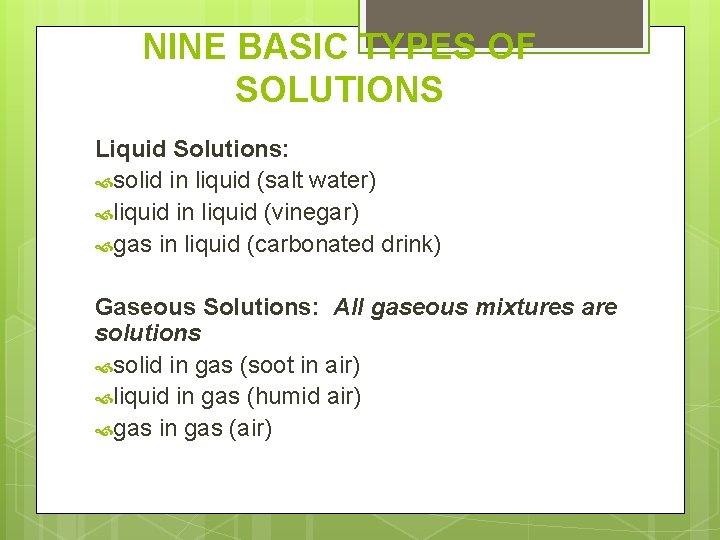 NINE BASIC TYPES OF SOLUTIONS Liquid Solutions: solid in liquid (salt water) liquid in