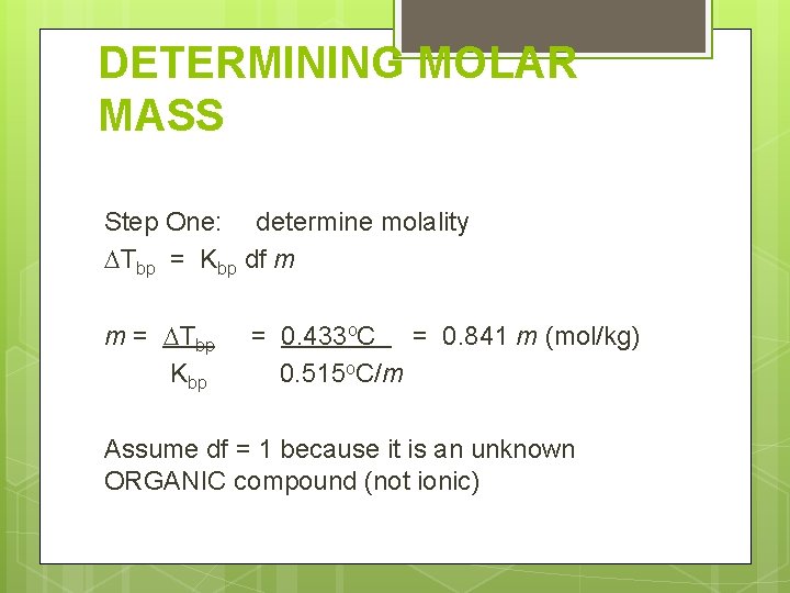 DETERMINING MOLAR MASS Step One: determine molality Tbp = Kbp df m m =