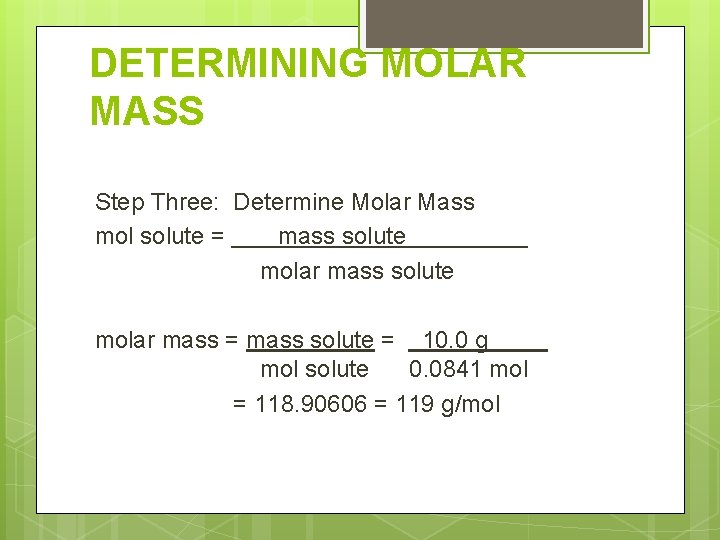 DETERMINING MOLAR MASS Step Three: Determine Molar Mass mol solute = mass solute molar