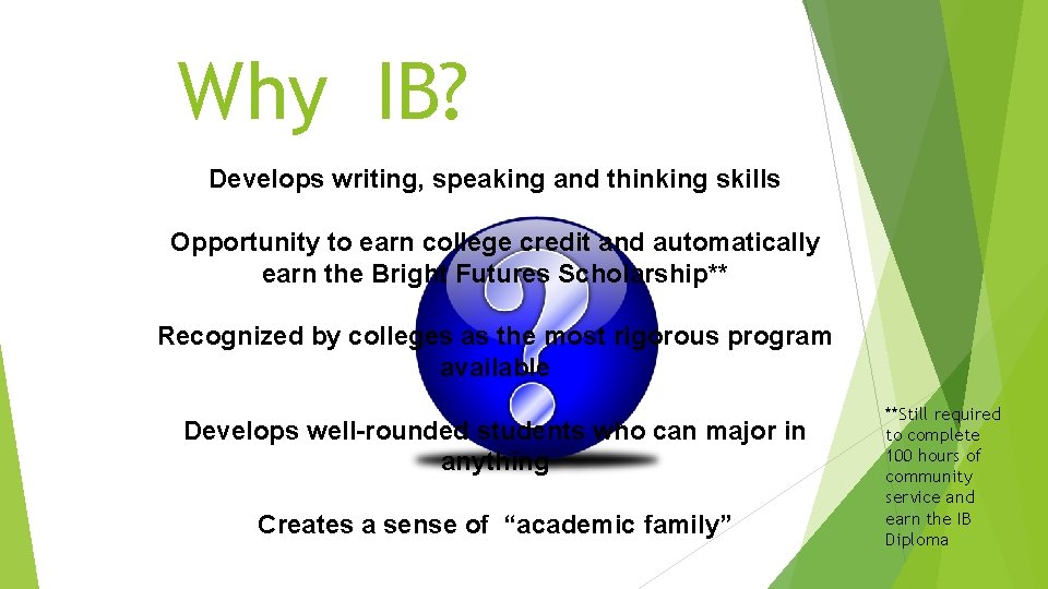 Why IB? Develops writing, speaking and thinking skills Opportunity to earn college credit and