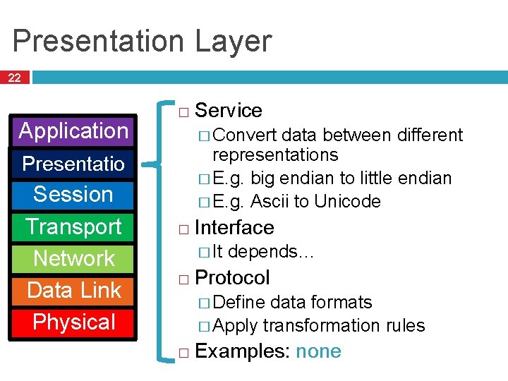 Presentation Layer 22 Application � � Convert data between different representations � E. g.