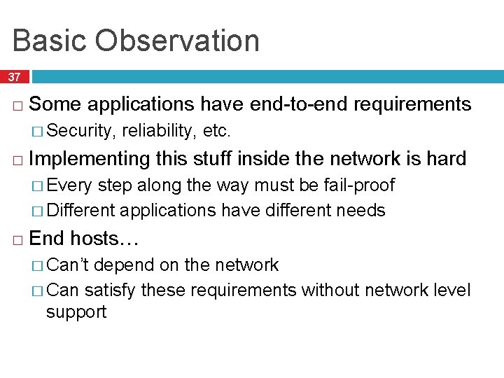 Basic Observation 37 � Some applications have end-to-end requirements � Security, reliability, etc. �