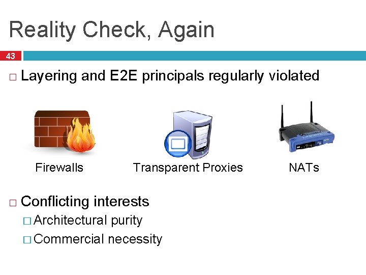 Reality Check, Again 43 � Layering and E 2 E principals regularly violated Firewalls