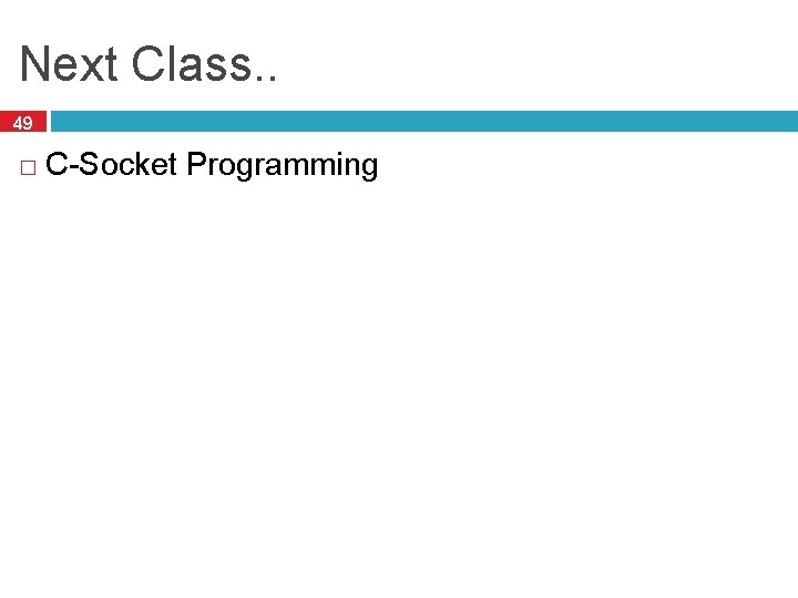 Next Class. . 49 � C-Socket Programming 