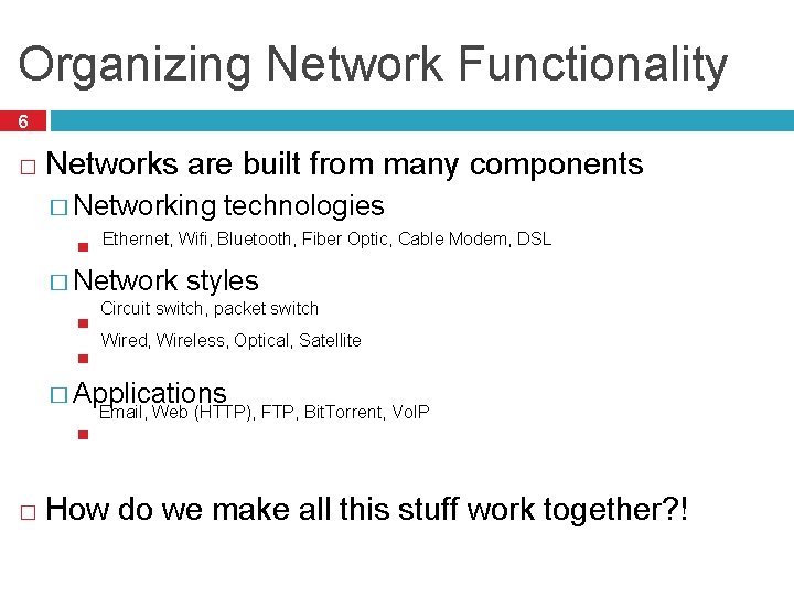 Organizing Network Functionality 6 � Networks are built from many components � Networking technologies
