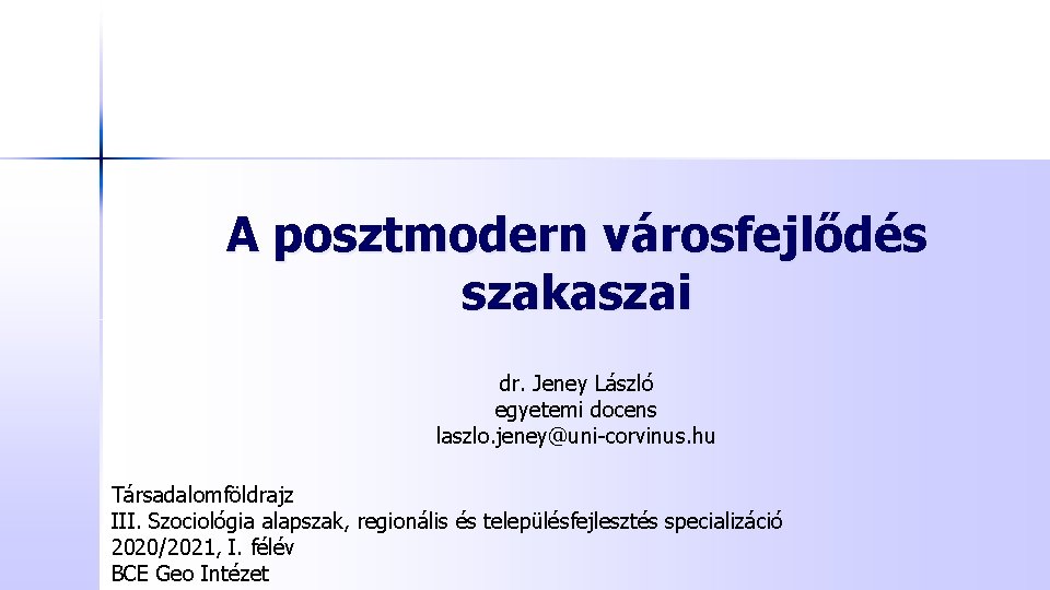 A posztmodern városfejlődés szakaszai dr. Jeney László egyetemi docens laszlo. jeney@uni-corvinus. hu Társadalomföldrajz III.