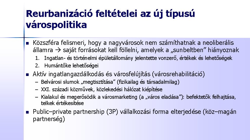 Reurbanizáció feltételei az új típusú várospolitika n Közszféra felismeri, hogy a nagyvárosok nem számíthatnak