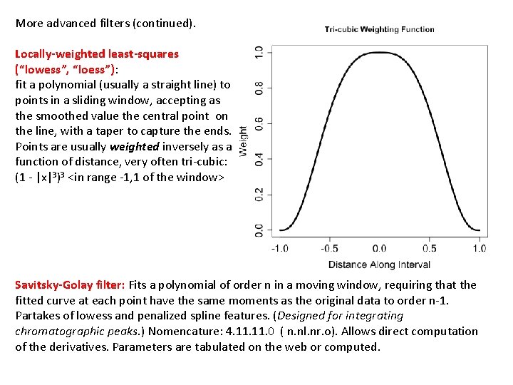 More advanced filters (continued). Locally-weighted least-squares (“lowess”, “loess”): fit a polynomial (usually a straight