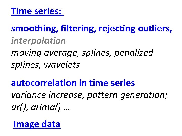 Time series: smoothing, filtering, rejecting outliers, interpolation moving average, splines, penalized splines, wavelets autocorrelation