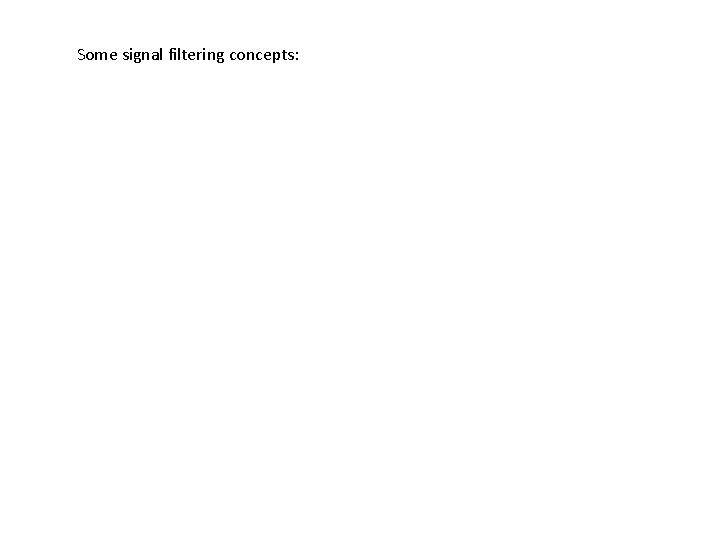 Some signal filtering concepts: 