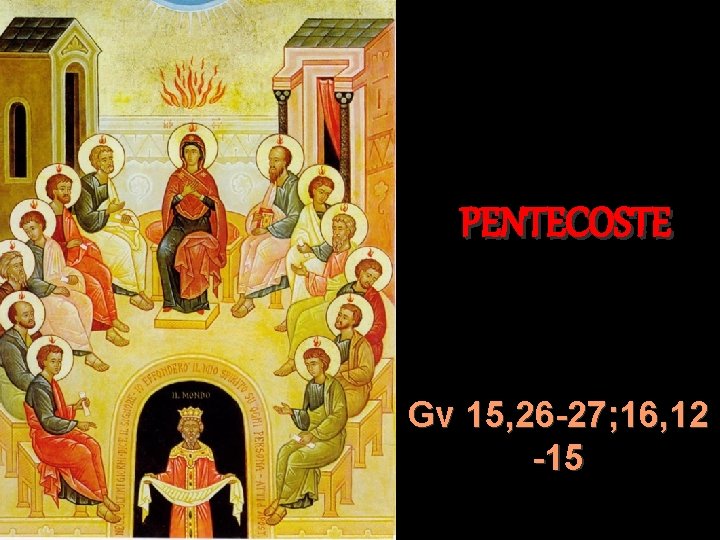 PENTECOSTE Gv 15, 26 -27; 16, 12 -15 