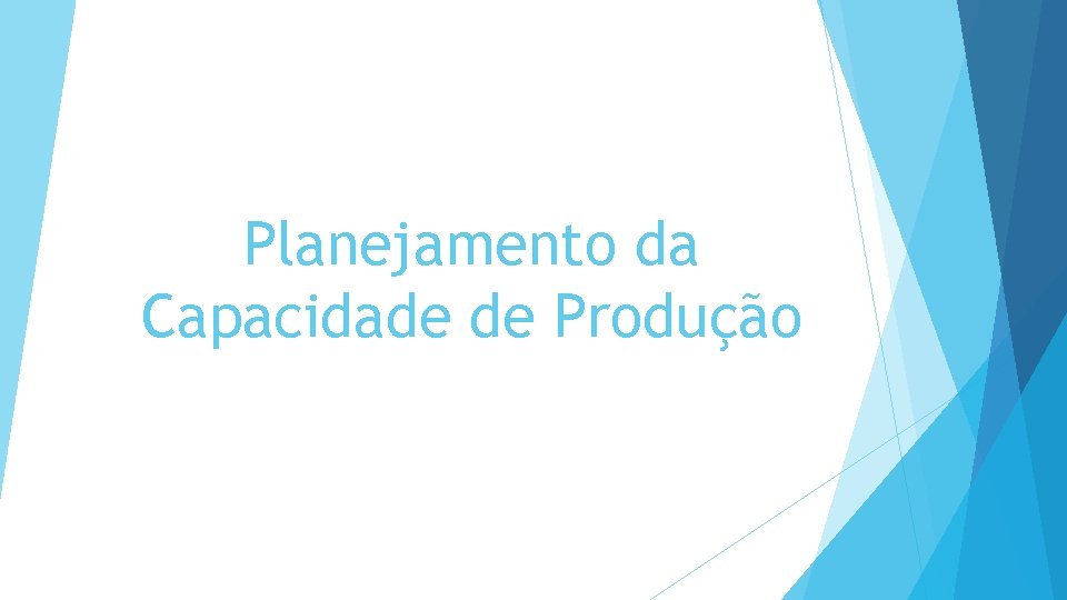 Planejamento da Capacidade de Produção Planejamento da Capacidade de Produção