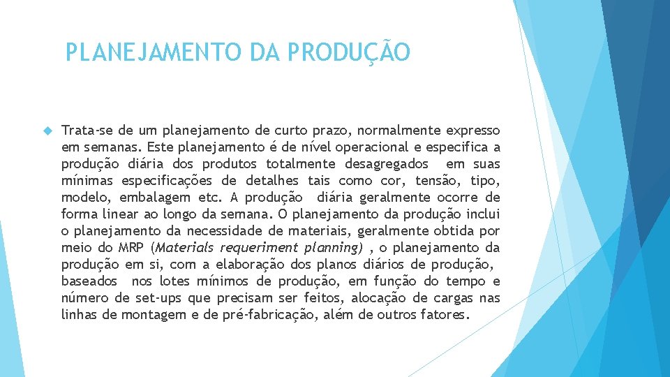 PLANEJAMENTO DA PRODUÇÃO Trata-se de um planejamento de curto prazo, normalmente expresso em semanas. PLANEJAMENTO DA PRODUÇÃO Trata-se de um planejamento de curto prazo, normalmente expresso em semanas.