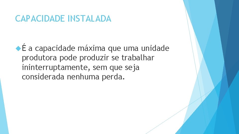CAPACIDADE INSTALADA É a capacidade máxima que uma unidade produtora pode produzir se trabalhar CAPACIDADE INSTALADA É a capacidade máxima que uma unidade produtora pode produzir se trabalhar