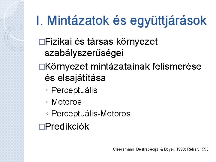 I. Mintázatok és együttjárások �Fizikai és társas környezet szabályszerűségei �Környezet mintázatainak felismerése és elsajátítása I. Mintázatok és együttjárások �Fizikai és társas környezet szabályszerűségei �Környezet mintázatainak felismerése és elsajátítása