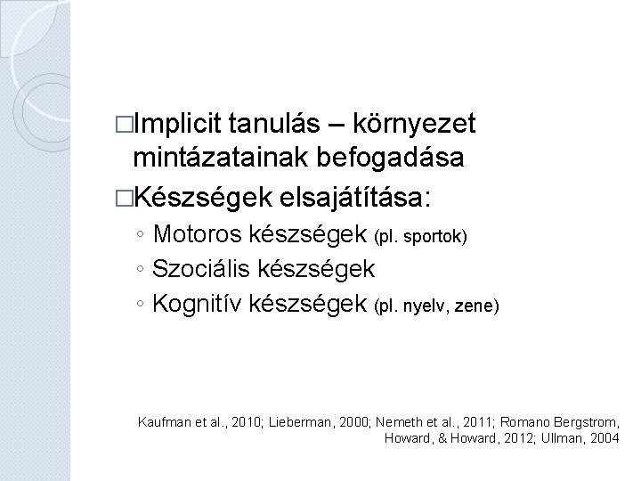 �Implicit tanulás – környezet mintázatainak befogadása �Készségek elsajátítása: ◦ Motoros készségek (pl. sportok) ◦ �Implicit tanulás – környezet mintázatainak befogadása �Készségek elsajátítása: ◦ Motoros készségek (pl. sportok) ◦