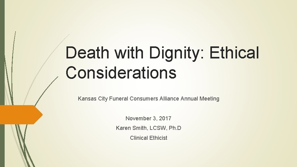 Death with Dignity: Ethical Considerations Kansas City Funeral Consumers Alliance Annual Meeting November 3, Death with Dignity: Ethical Considerations Kansas City Funeral Consumers Alliance Annual Meeting November 3,