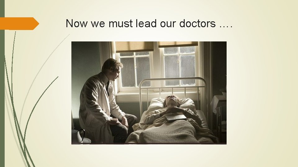 Now we must lead our doctors …. Now we must lead our doctors ….