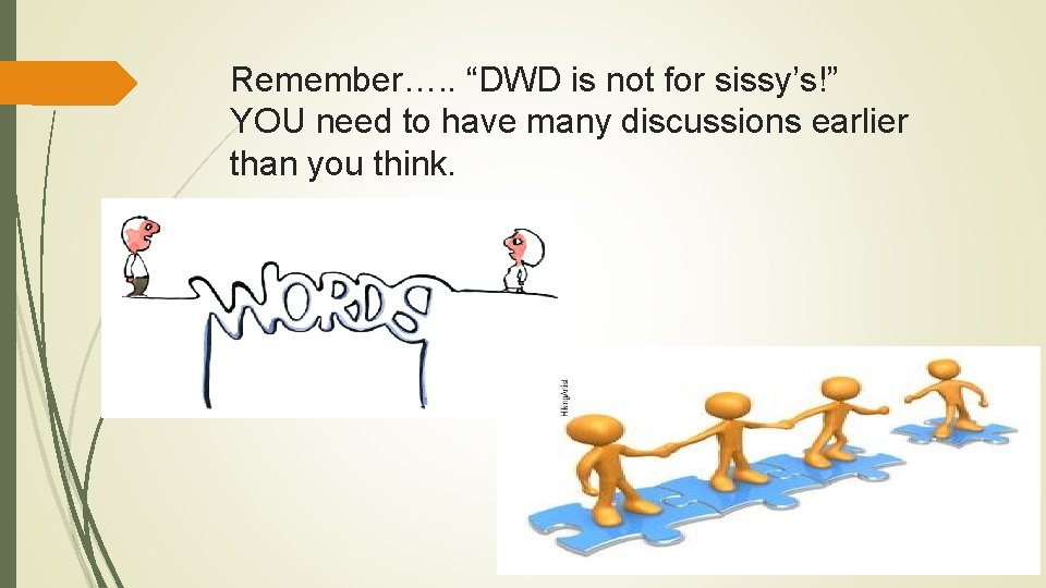 Remember…. . “DWD is not for sissy’s!” YOU need to have many discussions earlier Remember…. . “DWD is not for sissy’s!” YOU need to have many discussions earlier