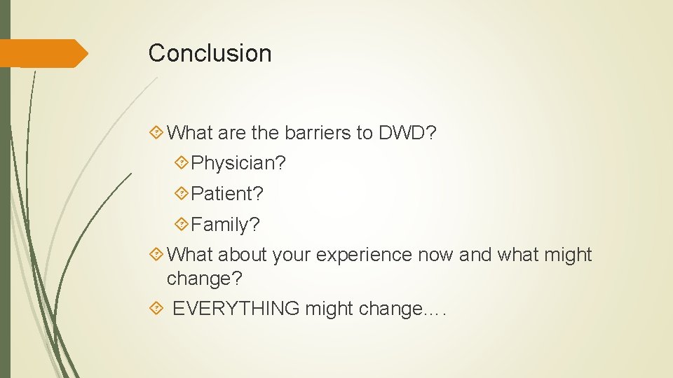 Conclusion What are the barriers to DWD? Physician? Patient? Family? What about your experience Conclusion What are the barriers to DWD? Physician? Patient? Family? What about your experience