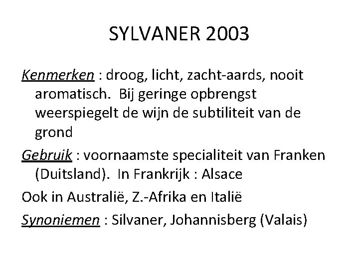 SYLVANER 2003 Kenmerken : droog, licht, zacht-aards, nooit aromatisch. Bij geringe opbrengst weerspiegelt de