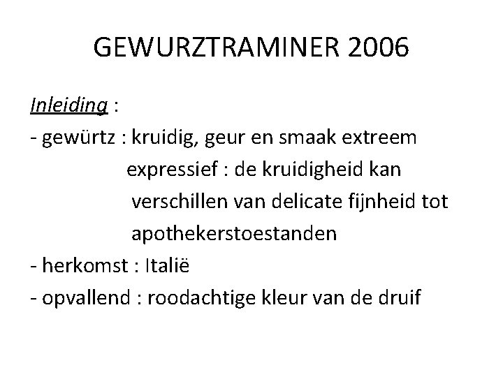 GEWURZTRAMINER 2006 Inleiding : - gewürtz : kruidig, geur en smaak extreem expressief :