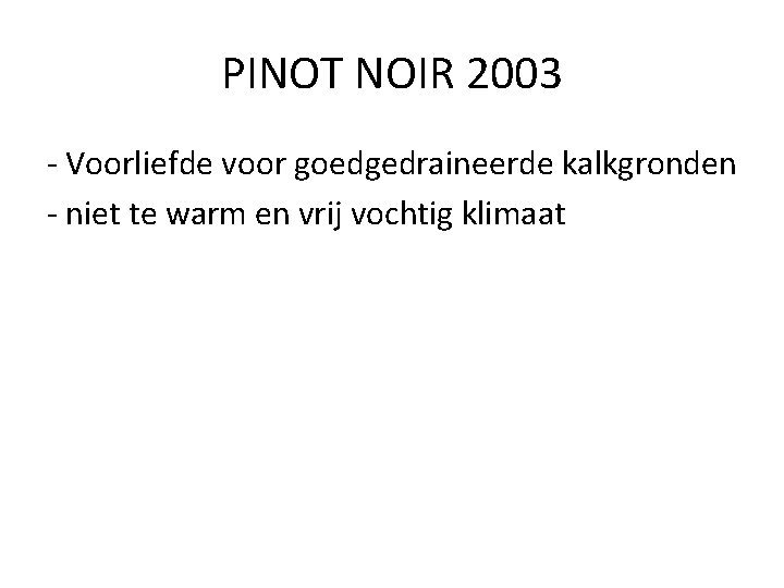 PINOT NOIR 2003 - Voorliefde voor goedgedraineerde kalkgronden - niet te warm en vrij
