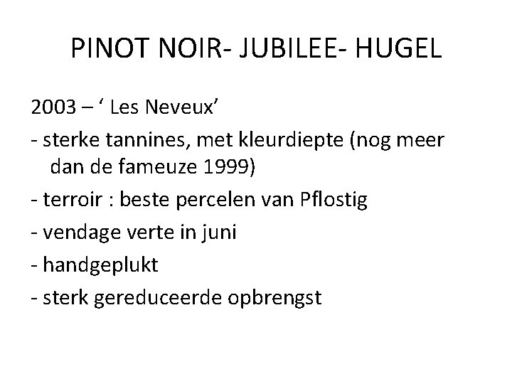 PINOT NOIR- JUBILEE- HUGEL 2003 – ‘ Les Neveux’ - sterke tannines, met kleurdiepte