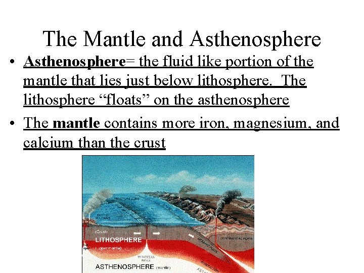 The Mantle and Asthenosphere • Asthenosphere= the fluid like portion of the mantle that