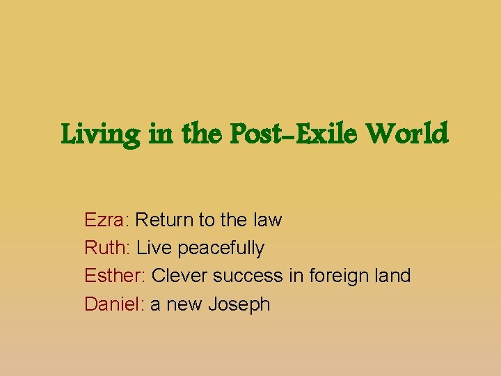 Living in the Post-Exile World Ezra: Return to the law Ruth: Live peacefully Esther: