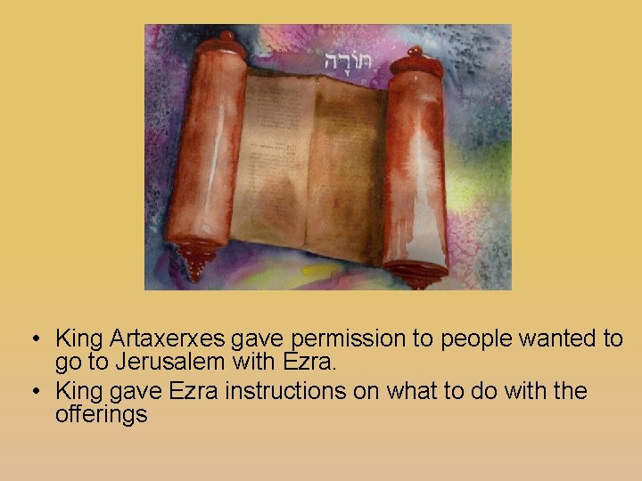  • King Artaxerxes gave permission to people wanted to go to Jerusalem with