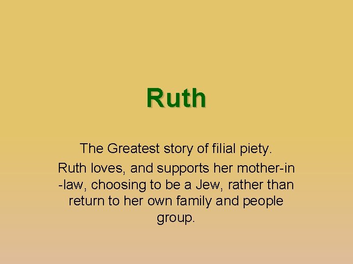 Ruth The Greatest story of filial piety. Ruth loves, and supports her mother-in -law,