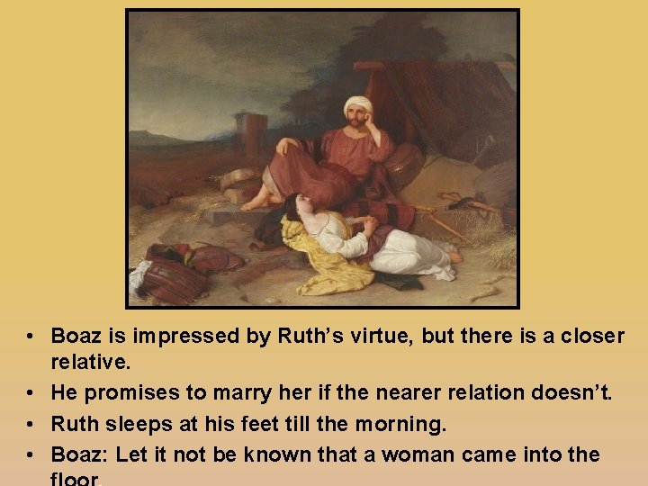  • Boaz is impressed by Ruth’s virtue, but there is a closer relative.