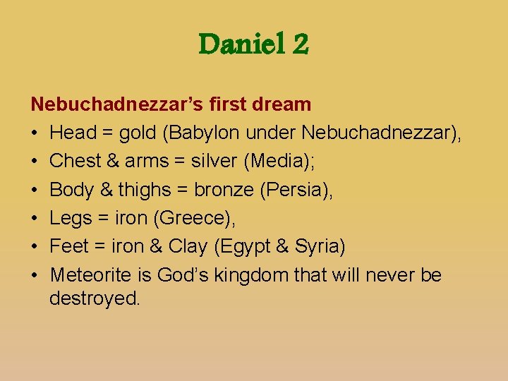 Daniel 2 Nebuchadnezzar’s first dream • Head = gold (Babylon under Nebuchadnezzar), • Chest