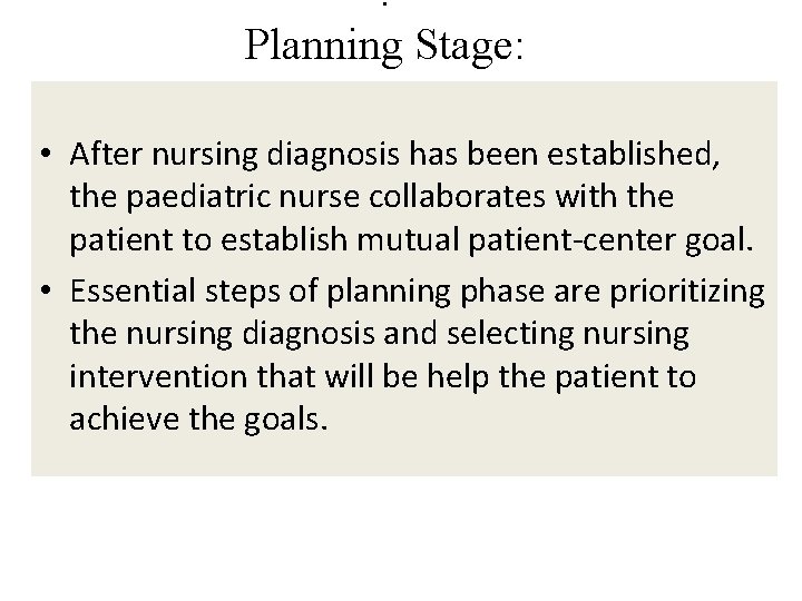 . Planning Stage: • After nursing diagnosis has been established, the paediatric nurse collaborates