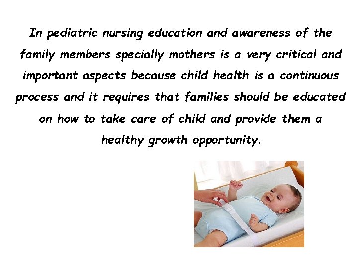 In pediatric nursing education and awareness of the family members specially mothers is a