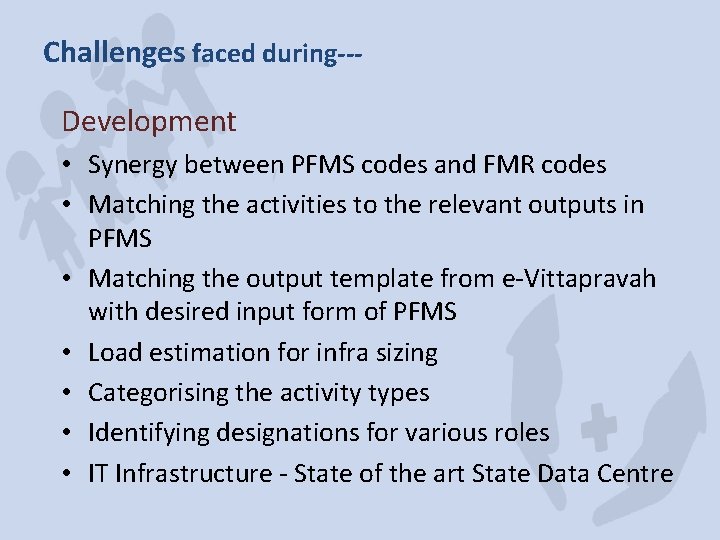 Challenges faced during--Development • Synergy between PFMS codes and FMR codes • Matching the