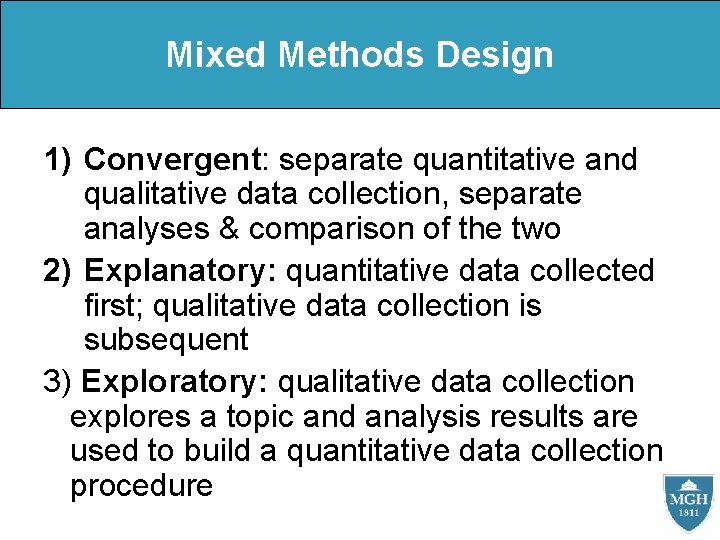 Mixed Methods Design 1) Convergent: separate quantitative and qualitative data collection, separate analyses &