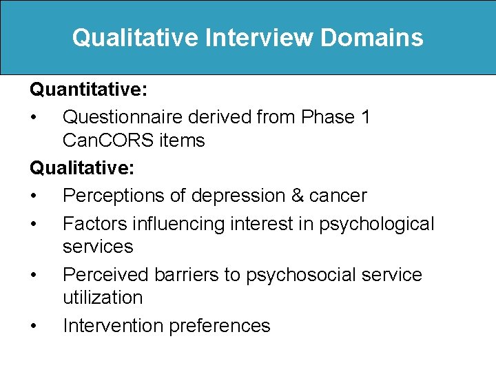 Qualitative Interview Domains Quantitative: • Questionnaire derived from Phase 1 Can. CORS items Qualitative: