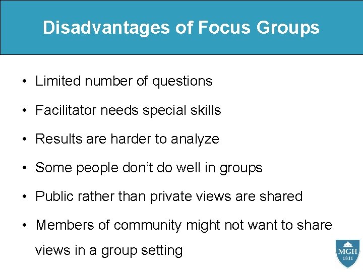 Disadvantages of Focus Groups • Limited number of questions • Facilitator needs special skills