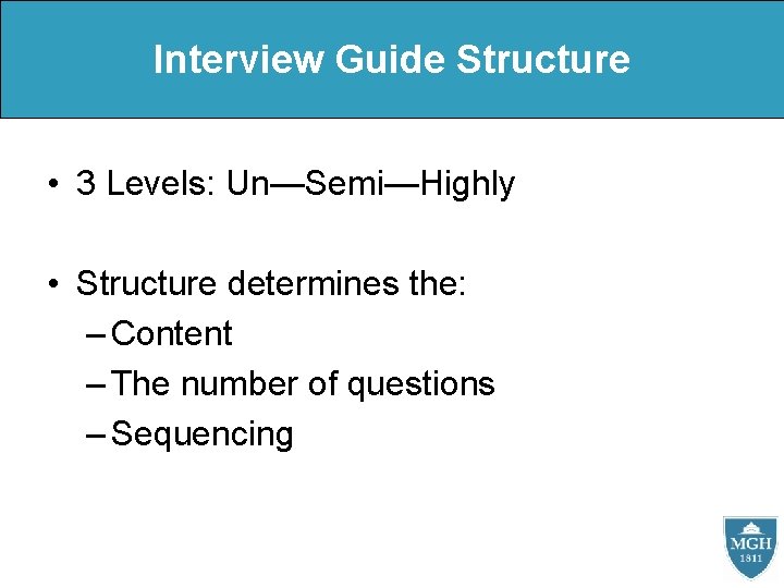 Interview Guide Structure • 3 Levels: Un—Semi—Highly • Structure determines the: – Content –