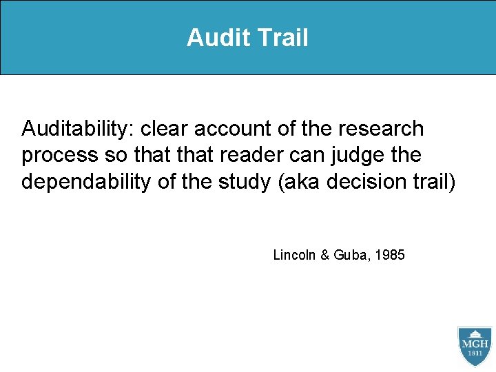 Audit Trail Auditability: clear account of the research process so that reader can judge
