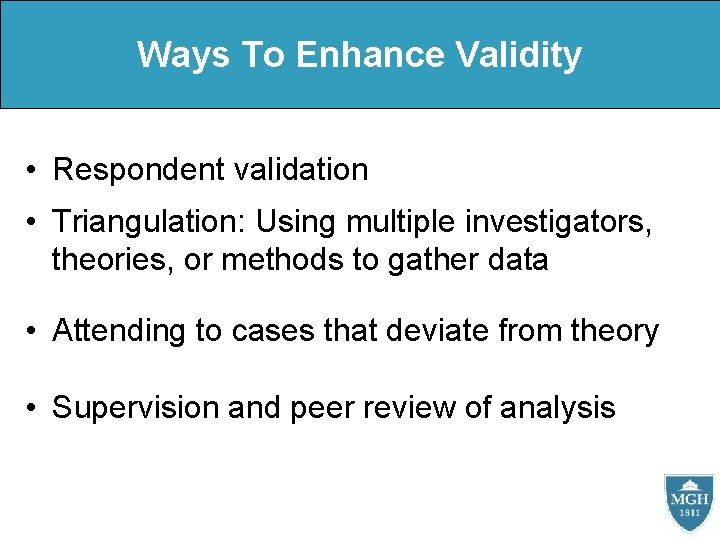 Ways To Enhance Validity • Respondent validation • Triangulation: Using multiple investigators, theories, or