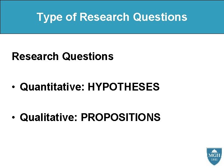 Type of Research Questions • Quantitative: HYPOTHESES • Qualitative: PROPOSITIONS 