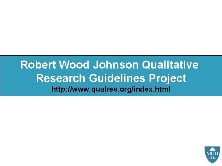 Robert Wood Johnson Qualitative Research Guidelines Project http: //www. qualres. org/index. html 