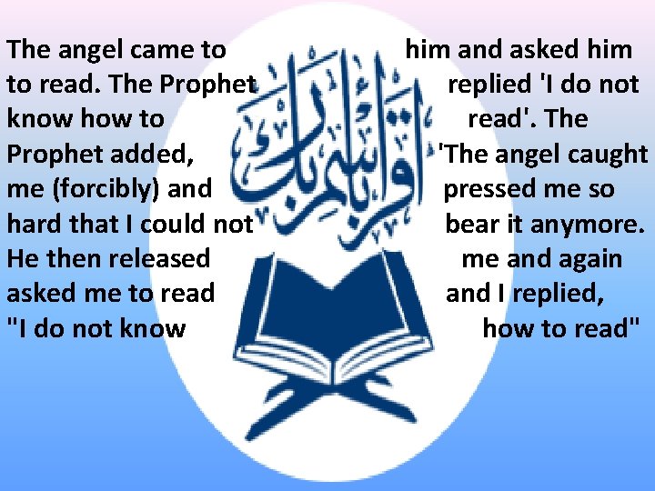 The angel came to him and asked him to read. The Prophet replied 'I The angel came to him and asked him to read. The Prophet replied 'I